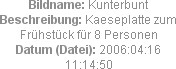 Bildname: Kunterbunt
Beschreibung: Kaeseplatte zum Frühstück für 8 Personen
Datum (Datei): 2006:0...